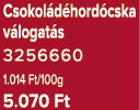 Csokol d hord cska v logat s 3256660 1.014 Ft/100g 5.070 Ft