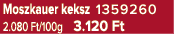 Moszkauer keksz 1359260 2.080 Ft/100g 3.120 Ft