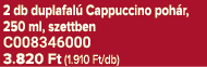 2 db duplafal Cappuccino poh r, 250 ml, szettben C008346000 3.820 Ft (1.910 Ft/db)
