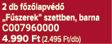 2 db f z lapv d „F szerek” szettben, barna C007960000 4.990 Ft (2.495 Ft/db)