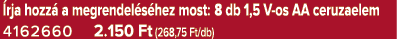  rja hozz a megrendel s hez most: 8 db 1,5 V os AA ceruzaelem 4162660 2.150 Ft (268,75 Ft/db)