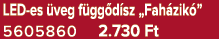 LED es veg f gg d sz „Fah zik ” 5605860 2.730 Ft