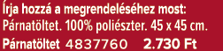  rja hozz a megrendel s hez most: P rnat ltet. 100% poli szter. 45 x 45 cm. P rnat ltet 4837760 2.730 Ft