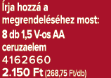  rja hozz a megrendel s hez most: 8 db 1,5 V os AA ceruzaelem 4162660 2.150 Ft (268,75 Ft/db)