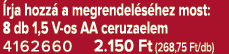  rja hozz a megrendel s hez most: 8 db 1,5 V os AA ceruzaelem 4162660 2.150 Ft (268,75 Ft/db)