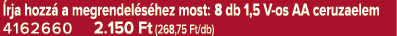  rja hozz a megrendel s hez most: 8 db 1,5 V os AA ceruzaelem 4162660 2.150 Ft (268,75 Ft/db)