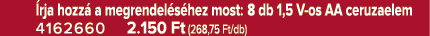  rja hozz  a megrendel s hez most: 8 db 1,5 V os AA ceruzaelem 4162660 2.150 Ft (268,75 Ft/db)
