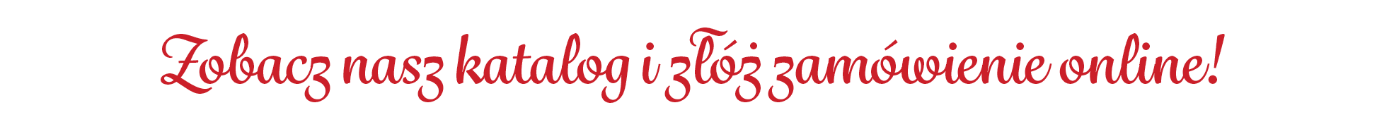 Zobacz nasz katalog i z   zam wienie online!