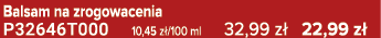Balsam na zrogowacenia P32646T000 10,45 z /100 ml 32,99 z 22,99 z 
