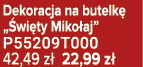 Dekoracja na butelk „ wi ty Miko aj” P55209T000 42,49 z  22,99 z 