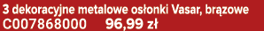 3 dekoracyjne metalowe os onki Vasar, br zowe C007868000 96,99 z 