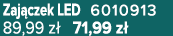Zaj czek LED 6010913 89,99 z 71,99 z 
