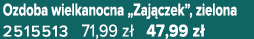 Ozdoba wielkanocna „Zaj czek”, zielona 2515513 71,99 z 47,99 z 