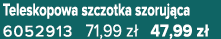 Teleskopowa szczotka szoruj ca 6052913 71,99 z 47,99 z 