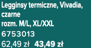 Legginsy termiczne, Vivadia, czarne rozm. M/L, XL/XXL 6753013 62,49 z 43,49 z 