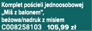 Komplet po cieli jednoosobowej „Mi z balonem”, be owa/nadruk z misiem C008258103 105,99 z 