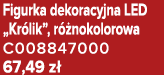 Figurka dekoracyjna LED „Kr lik”, r nokolorowa C008847000 67,49 z 