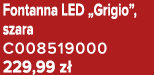 Fontanna LED „Grigio”, szara C008519000 229,99 z 