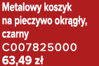 Metalowy koszyk na pieczywo okr g y, czarny C007825000 63,49 z 