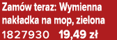 Zam w teraz: Wymienna nak adka na mop, zielona 1827930 19,49 z 