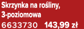 Skrzynka na ro liny, 3 poziomowa 6633730 143,99 z 