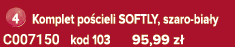 ￼ Komplet po cieli SOFTLY, szaro bia y C007150 kod 103 95,99 z 