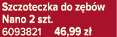 Szczoteczka do z b w Nano 2 szt. 6093821 46,99 z 