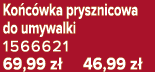 Ko c wka prysznicowa do umywalki 1566621 69,99 z 46,99 z 