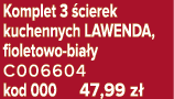 Komplet 3 cierek kuchennych LAWENDA, fioletowo bia y C006604 kod 000 47,99 z 