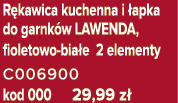 R kawica kuchenna i apka do garnk w LAWENDA, fioletowo bia e 2 elementy C006900 kod 000 29,99 z 