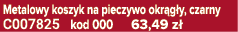 Metalowy koszyk na pieczywo okr g y, czarny C007825 kod 000 63,49 z 