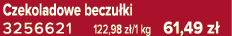 Czekoladowe beczu ki 3256621 122,98 z /1 kg 61,49 z 