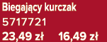 Biegaj cy kurczak 5717721 23,49 z 16,49 z 