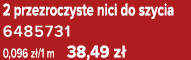 2 przezroczyste nici do szycia 6485731 0,096 z /1 m 38,49 z 