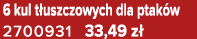 6 kul t uszczowych dla ptak w 2700931 33,49 z 