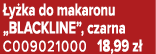  y ka do makaronu „BLACKLINE”, czarna C009021000 18,99 z 