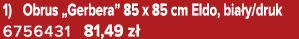 1) Obrus „Gerbera” 85 x 85 cm Eldo, bia y/druk 6756431 81,49 z 