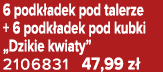 6 podk adek pod talerze + 6 podk adek pod kubki „Dzikie kwiaty” 2106831 47,99 z 