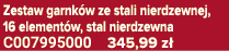 Zestaw garnk w ze stali nierdzewnej, 16 element w, stal nierdzewna C007995000 345,99 z 