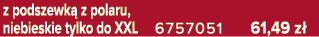 z podszewk z polaru, niebieskie tylko do XXL 6757051 61,49 z 