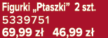 Figurki „Ptaszki” 2 szt. 5339751 69,99 z 46,99 z 