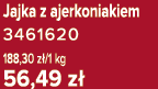 Jajka z ajerkoniakiem 3461620 188,30 z /1 kg 56,49 z 