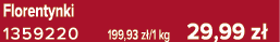 Florentynki 1359220 199,93 z /1 kg 29,99 z 