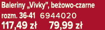 Baleriny „Vivky”, be owo czarne rozm. 36 41 6944020 117,49 z 79,99 z 