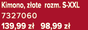 Kimono, z ote rozm. S XXL 7327060 139,99 z 98,99 z 