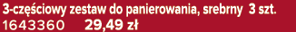3 cz ciowy zestaw do panierowania, srebrny 3 szt. 1643360 29,49 z 
