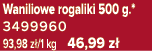 Waniliowe rogaliki 500 g.* 3499960 93,98 z /1 kg 46,99 z 