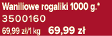 Waniliowe rogaliki 1000 g.* 3500160 69,99 z /1 kg 69,99 z 