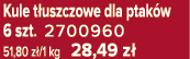 Kule t uszczowe dla ptak w 6 szt. 2700960 51,80 z /1 kg 28,49 z 