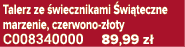 Talerz ze wiecznikami  wi teczne marzenie, czerwono z oty C008340000 89,99 z 